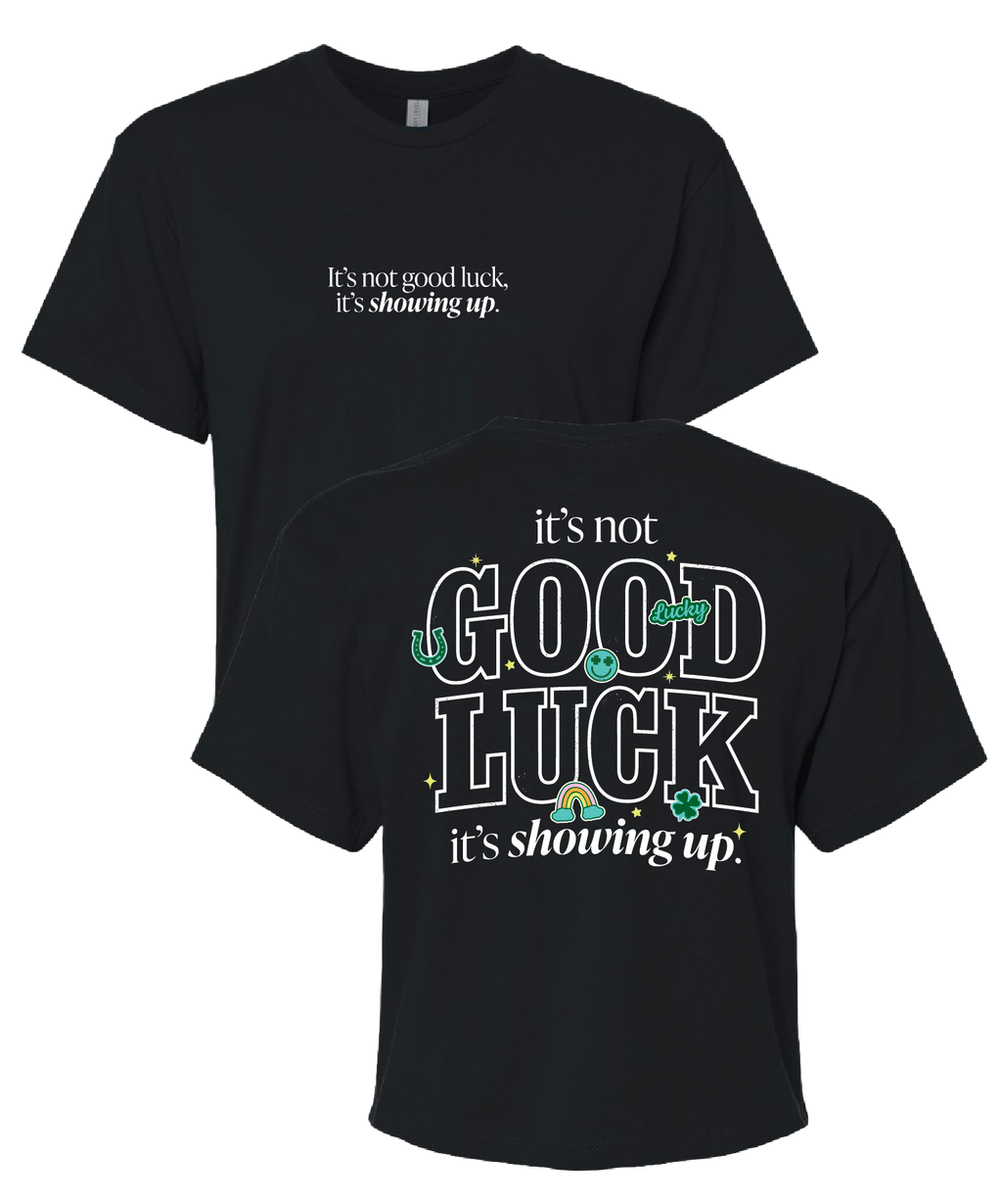 It's Not Good Luck, It's Showing Up Slightly Cropped Tee