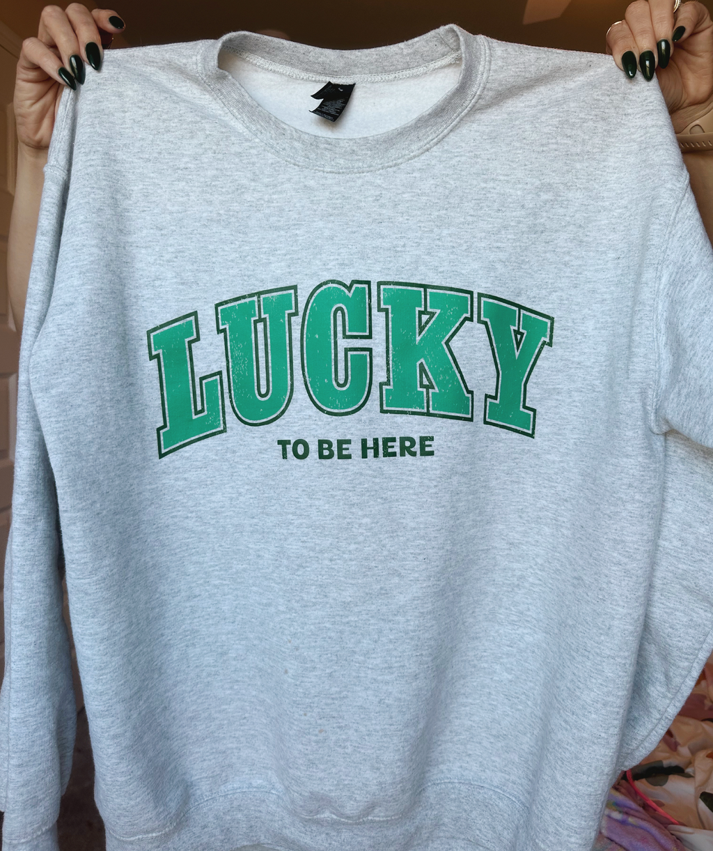 Lucky To Be Here Sweatshirt